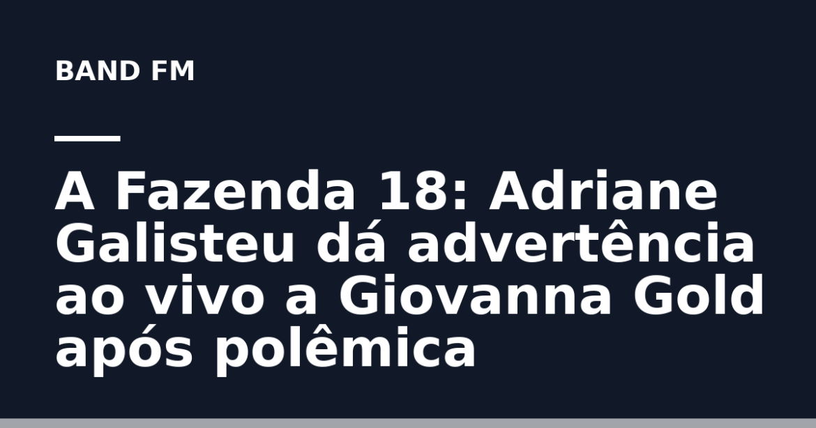Capa de A Fazenda 18: Adriane Galisteu dá advertência ao vivo a Giovanna Gold após polêmica